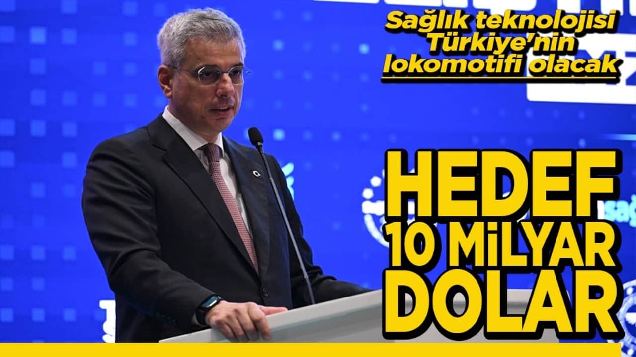 Sağlık teknolojisi Türkiye'nin lokomotifi olacak Hedef 10 milyar dolar