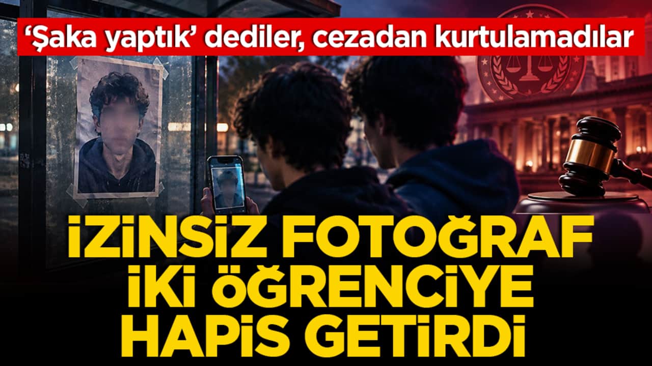 ‘Şaka yaptık’ dediler, cezadan kurtulamadılar: İzinsiz fotoğraf, iki öğrenciye hapis getirdi