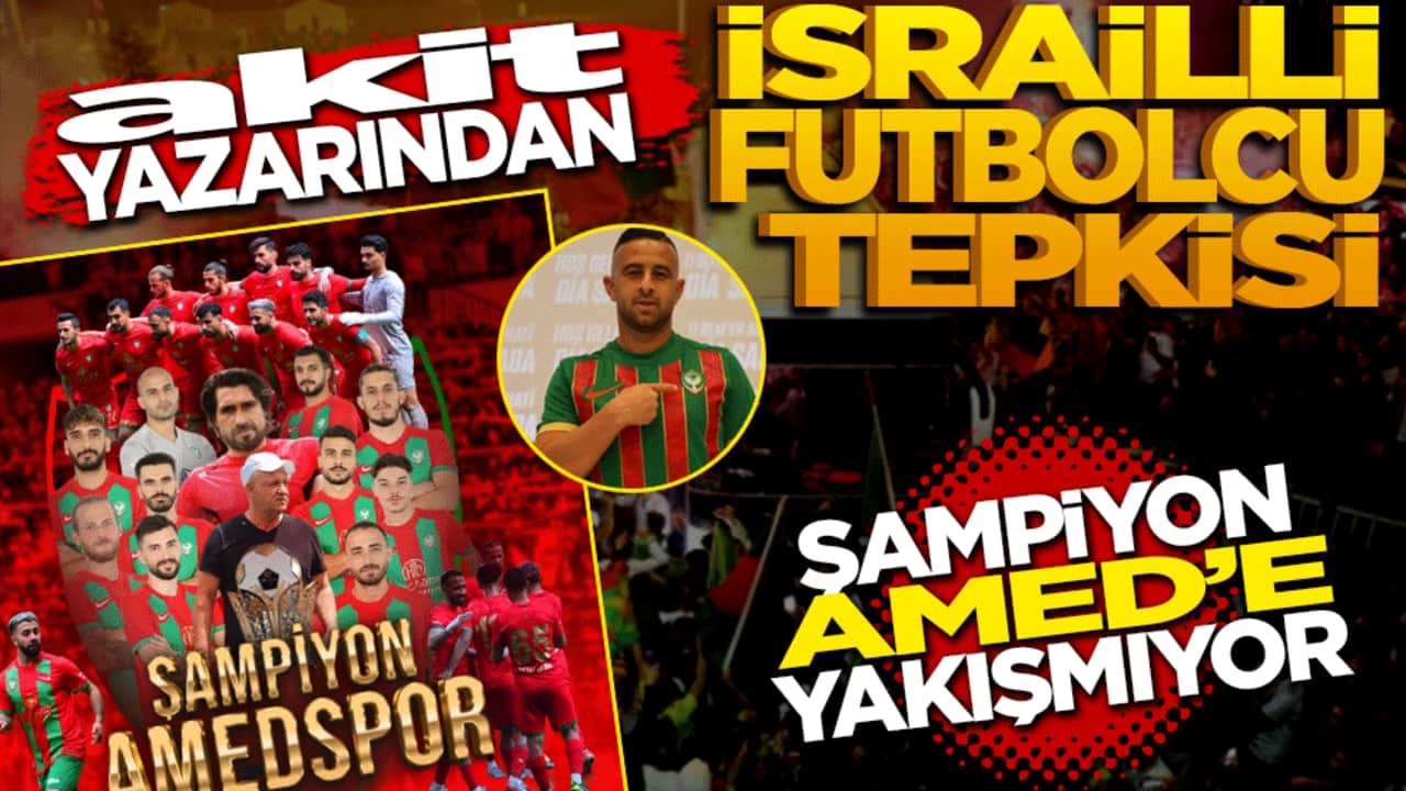 Şampiyon Amed’e yakışmıyor: Akit yazarından İsrailli futbolcu tepkisi