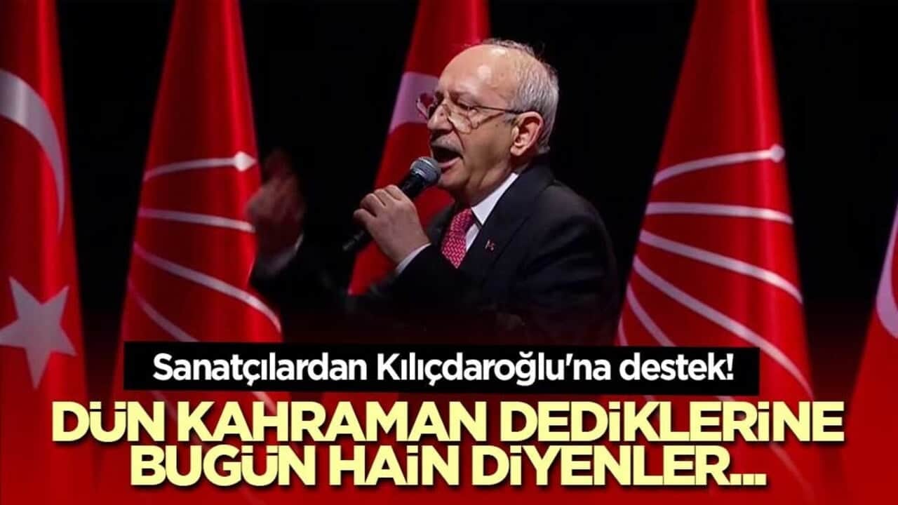 Sanatçılardan Kılıçdaroğlu'na destek! Dün kahraman dediklerine bugün hain diyenler...