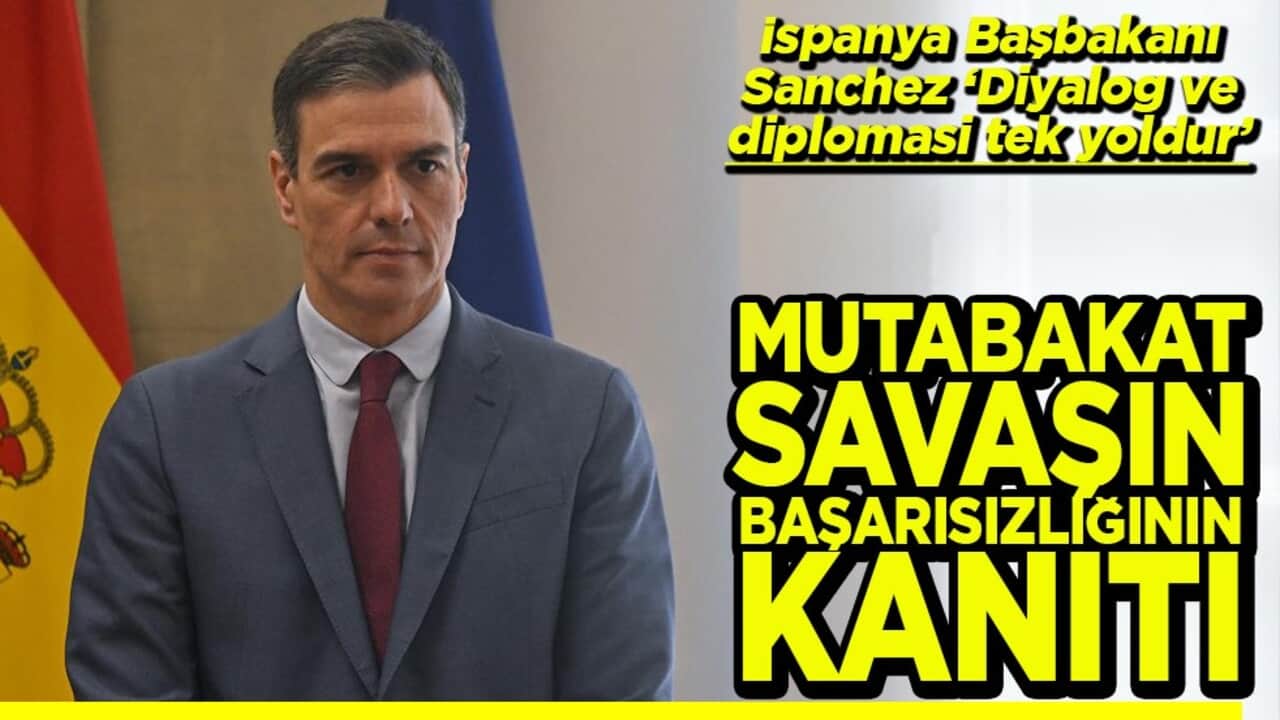 Sanchez "Diyalog ve diplomasi tek yoldur." Mutabakat savaşın başarısızlığının kanıtı