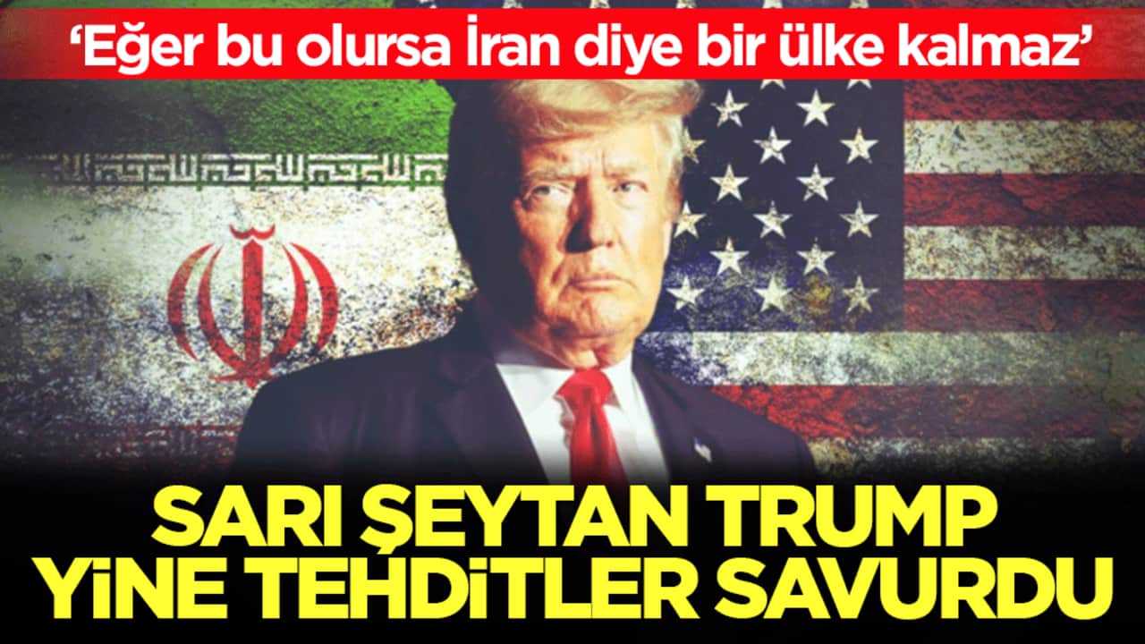 Sarı şeytan Trump’tan Dünyayı ayağa kaldıran tehdit: Eğer bu olursa İran diye bir ülke kalmaz