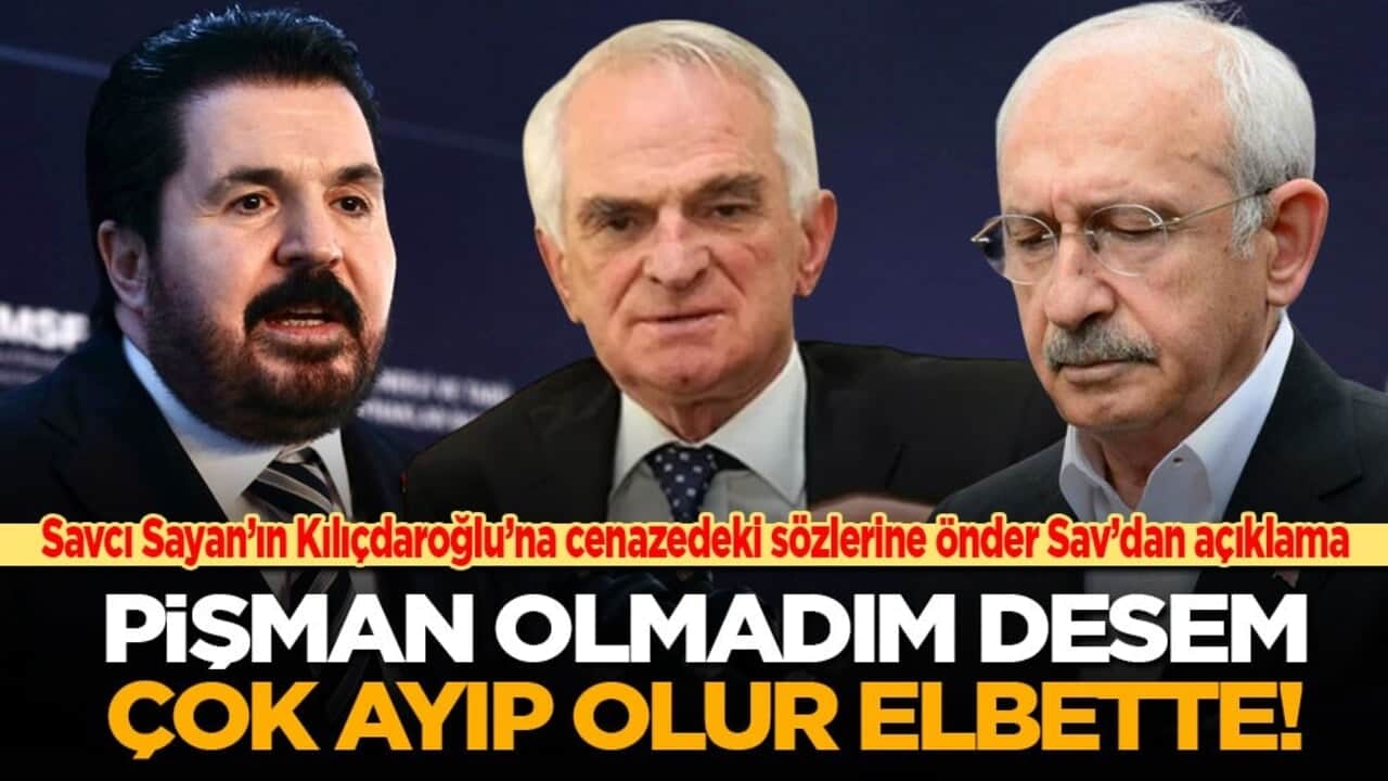 Savcı Sayan’ın Kılıçdaroğlu’na cenazedeki sözlerine Önder Sav’dan açıklama: Pişman olmadım desem çok ayıp olur!