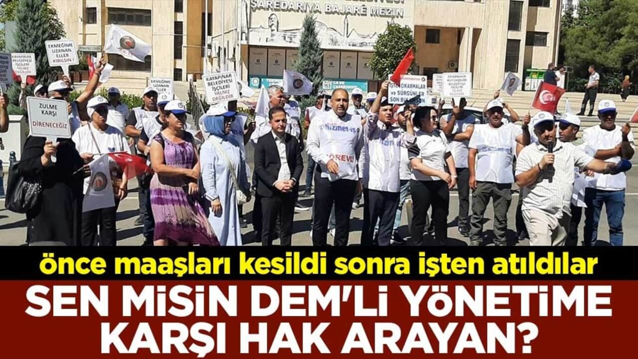 Sen misin DEM'li yönetime karşı hak arayan? Önce maaşları kesildi sonra işten atıldılar