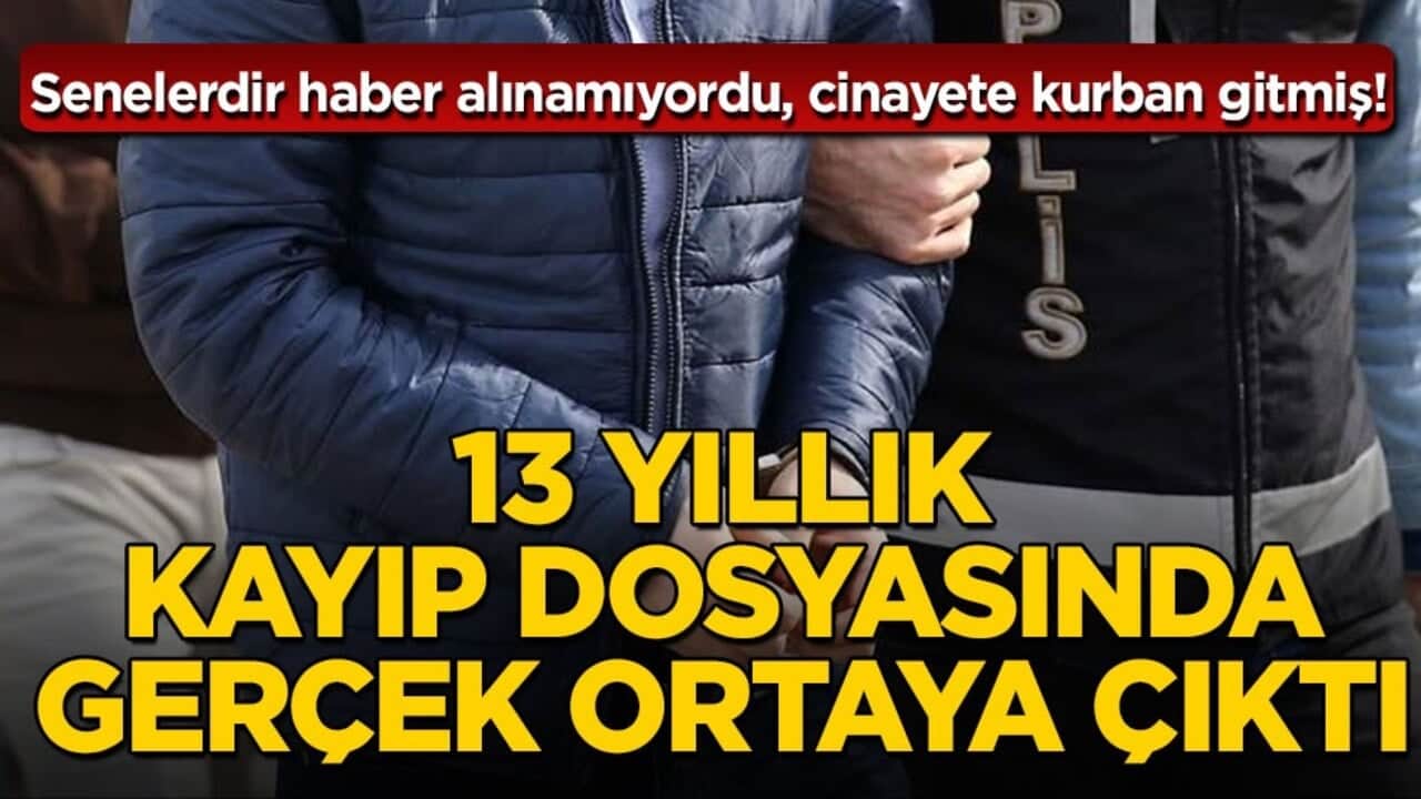 Senelerdir haber alınamıyordu, cinayete kurban gitmiş! 13 yıllık kayıp dosyasında gerçek ortaya çıktı