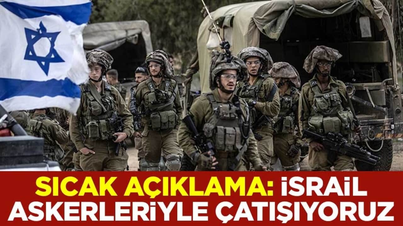 Sıcak açıklama: İsrail askerleriyle çatışıyoruz