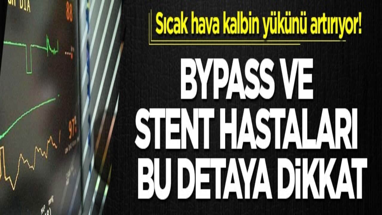 Sıcak hava kalbin yükünü artırıyor! Bypass ve stent hastaları bu detaya dikkat