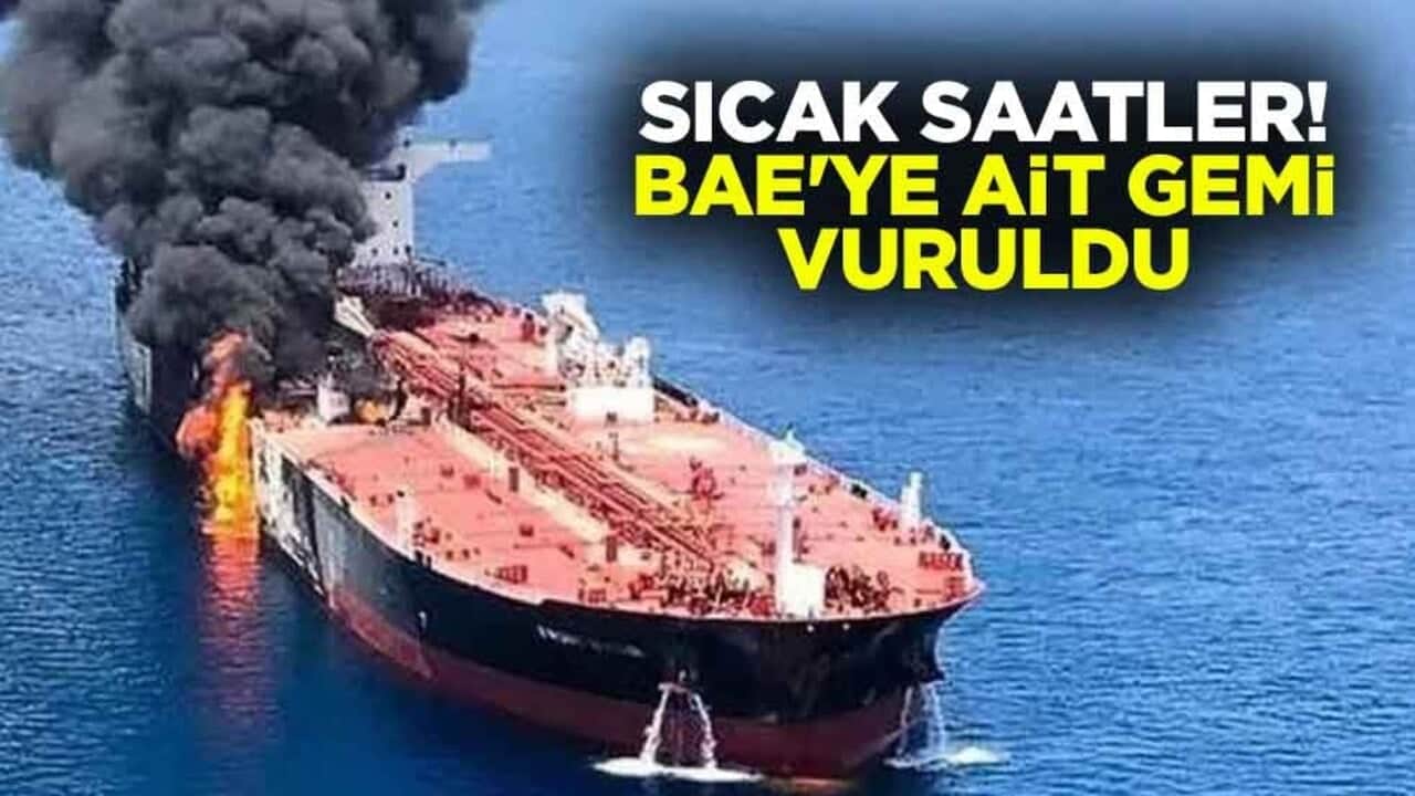 Sıcak saatler! Birleşik Arap Emirlikleri'ne ait gemi vuruldu