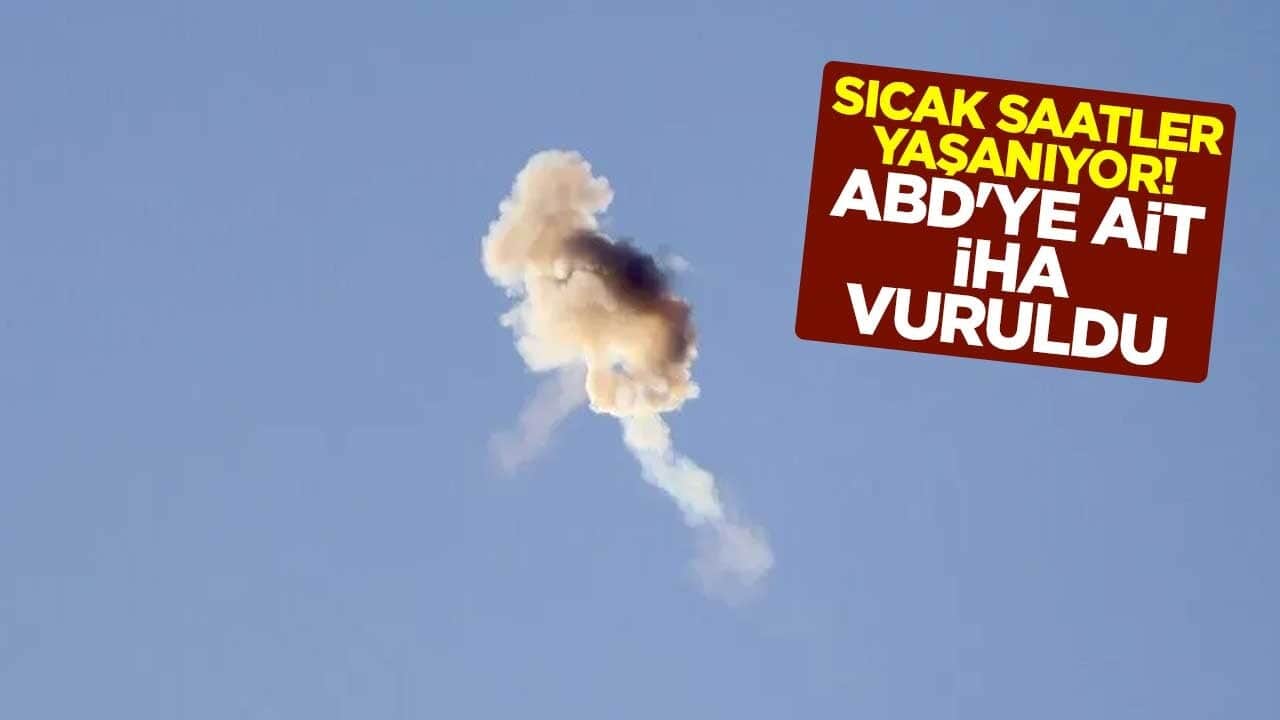 Sıcak saatler yaşanıyor! ABD'ye ait İHA vuruldu
