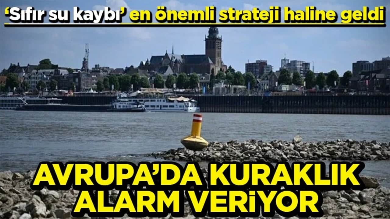 ‘Sıfır su kaybı’ en önemli strateji haline geldi Avrupa’da kuraklık alarm veriyor!