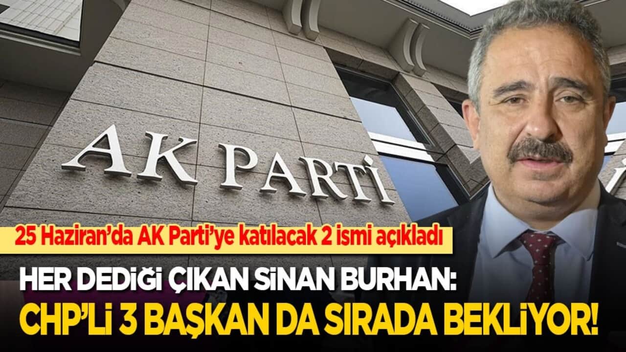 Sinan Burhan AK Parti’ye katılacak 2 yeni ismi açıkladı: 3 CHP'li belediye başkanı da sırada bekliyor!