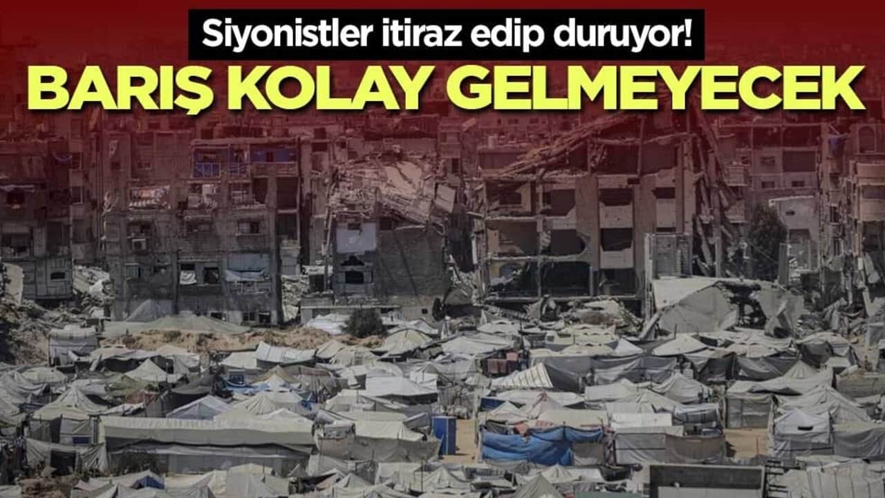 Siyonistler itiraz edip duruyor! Barış kolay gelmeyecek
