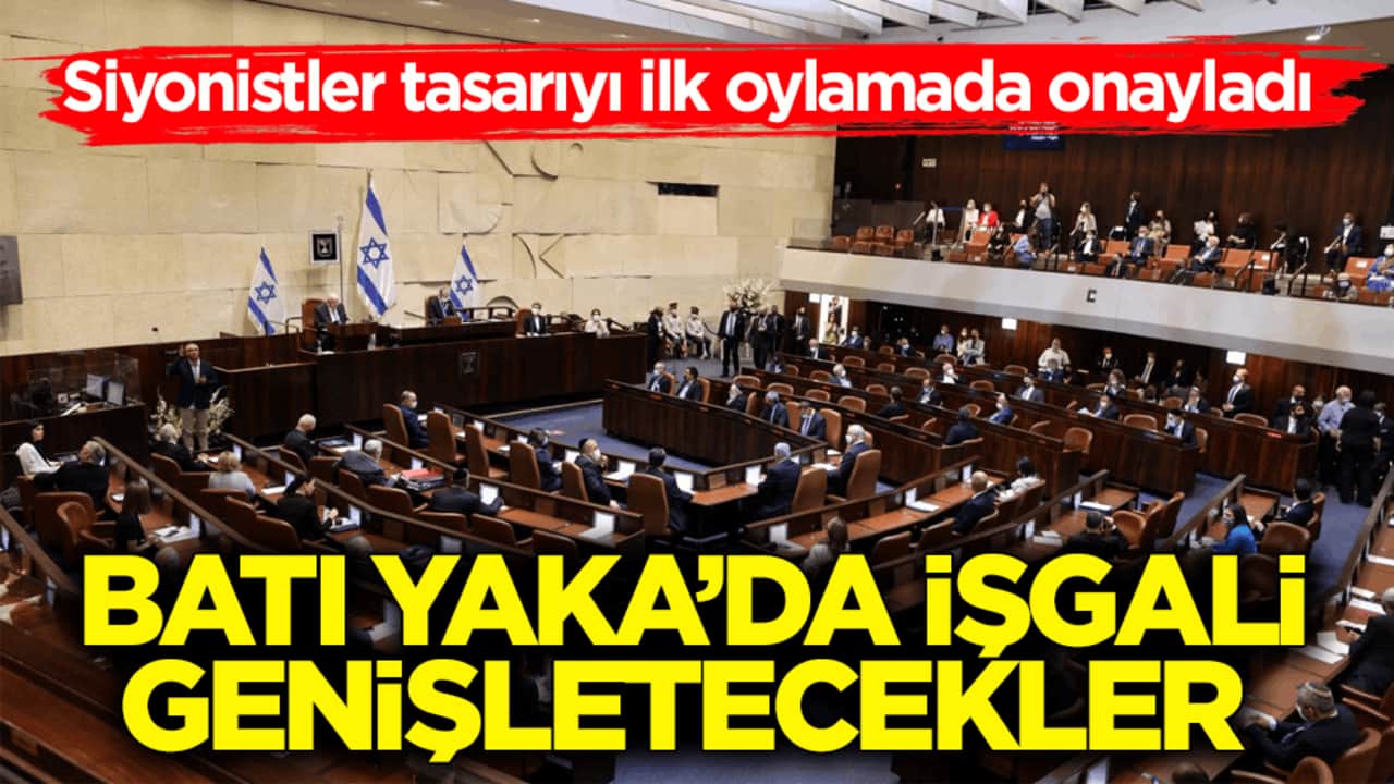 Siyonistler tasarıyı ilk oylamada onayladı! Batı Yaka’da işgali genişletecekler