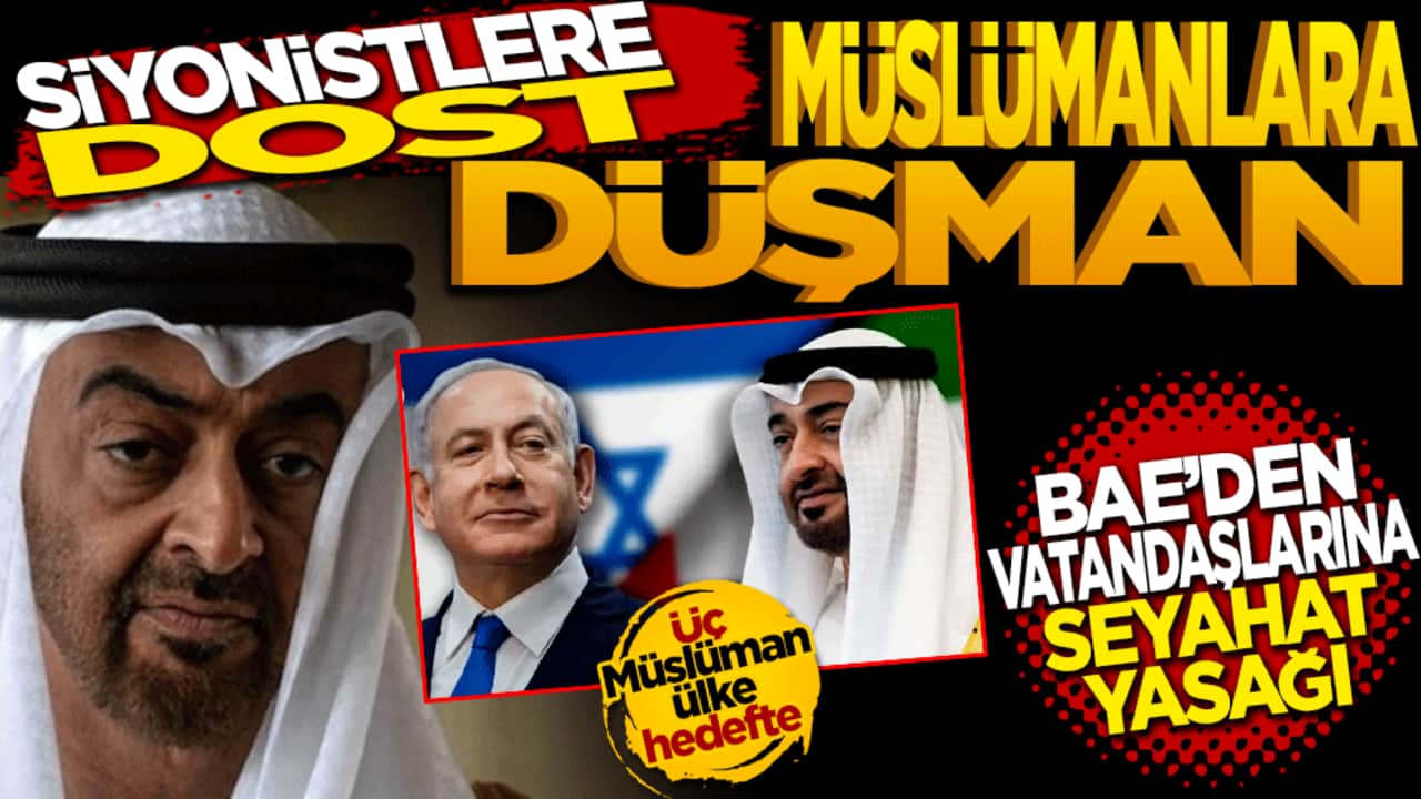 Siyonistlere dost Müslümanlara düşman! BAE'den vatandaşlarına seyahat yasağı: Üç Müslüman ülke hedefte