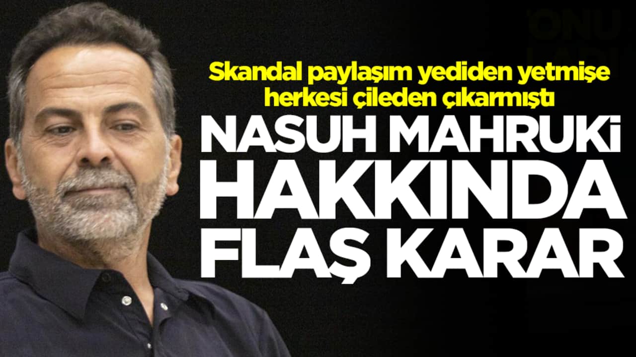 Skandal paylaşım yediden yetmişe herkesi çileden çıkarmıştı: Nasuh Mahruki hakkında flaş karar
