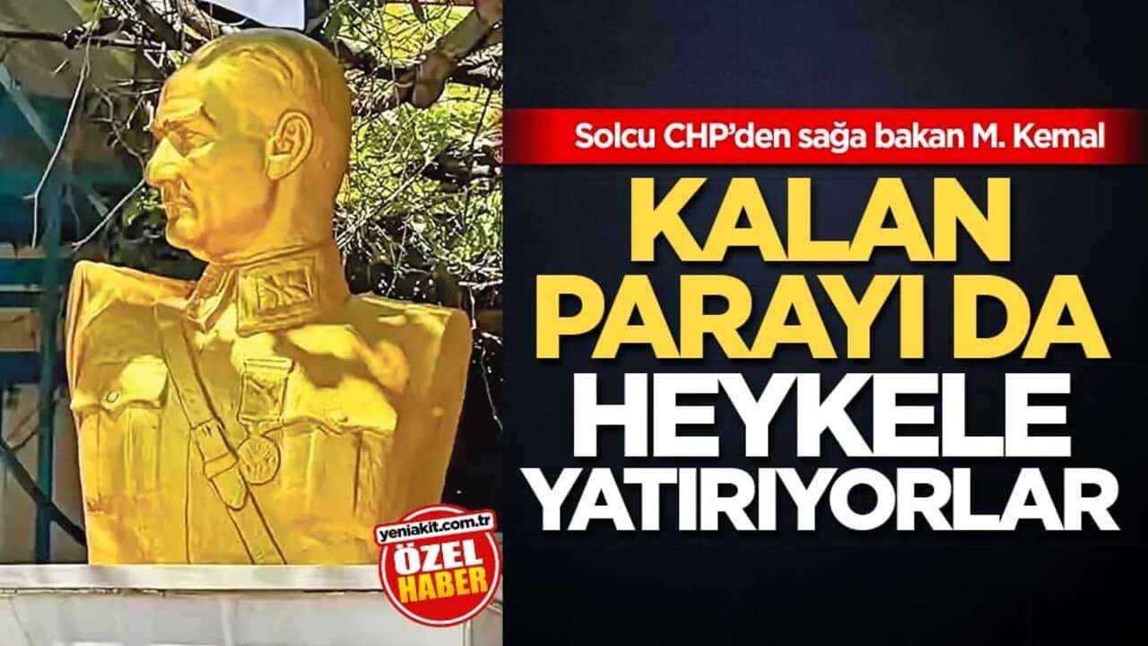 Solcu CHP’den sağa bakan M. Kemal! Kalan parayı da heykele yatırıyorlar