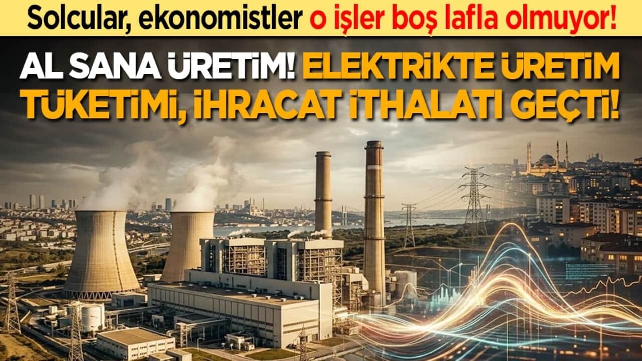 Solcular, ekonomistler o işler öyle boş lafla olmuyor! Al sana üretim: Elektrikte üretim tüketimi, ihracat ithalatı geçti