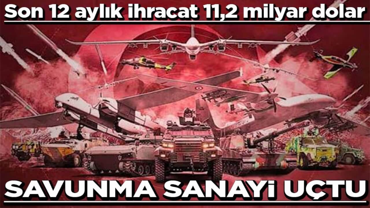 Son 12 aylık ihracat 11,2 milyar dolar Savunma sanayi uçtu