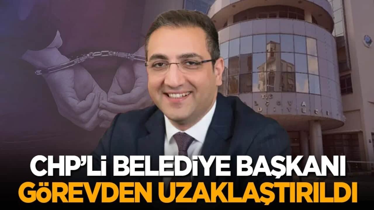 CHP'li Belediye Başkanı görevden uzaklaştırıldı