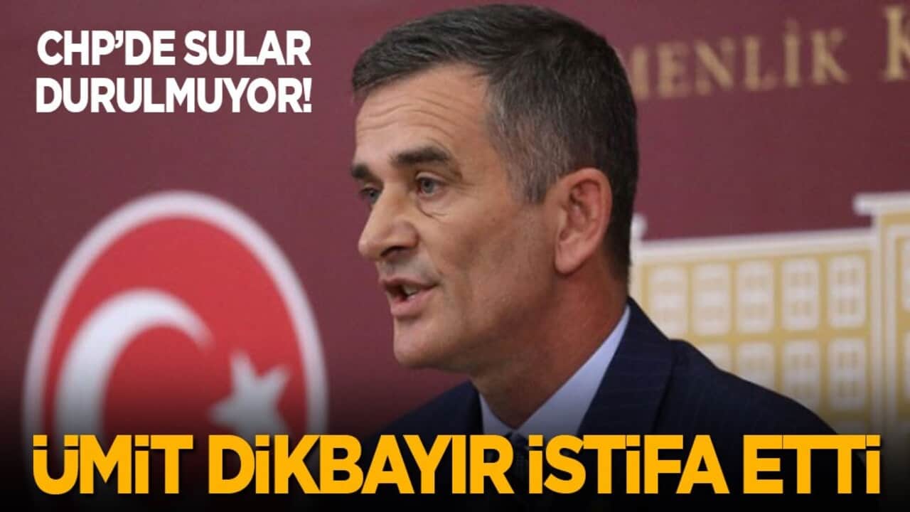 Milletvekili Ümit Dikbayır, CHP'den istifa etti