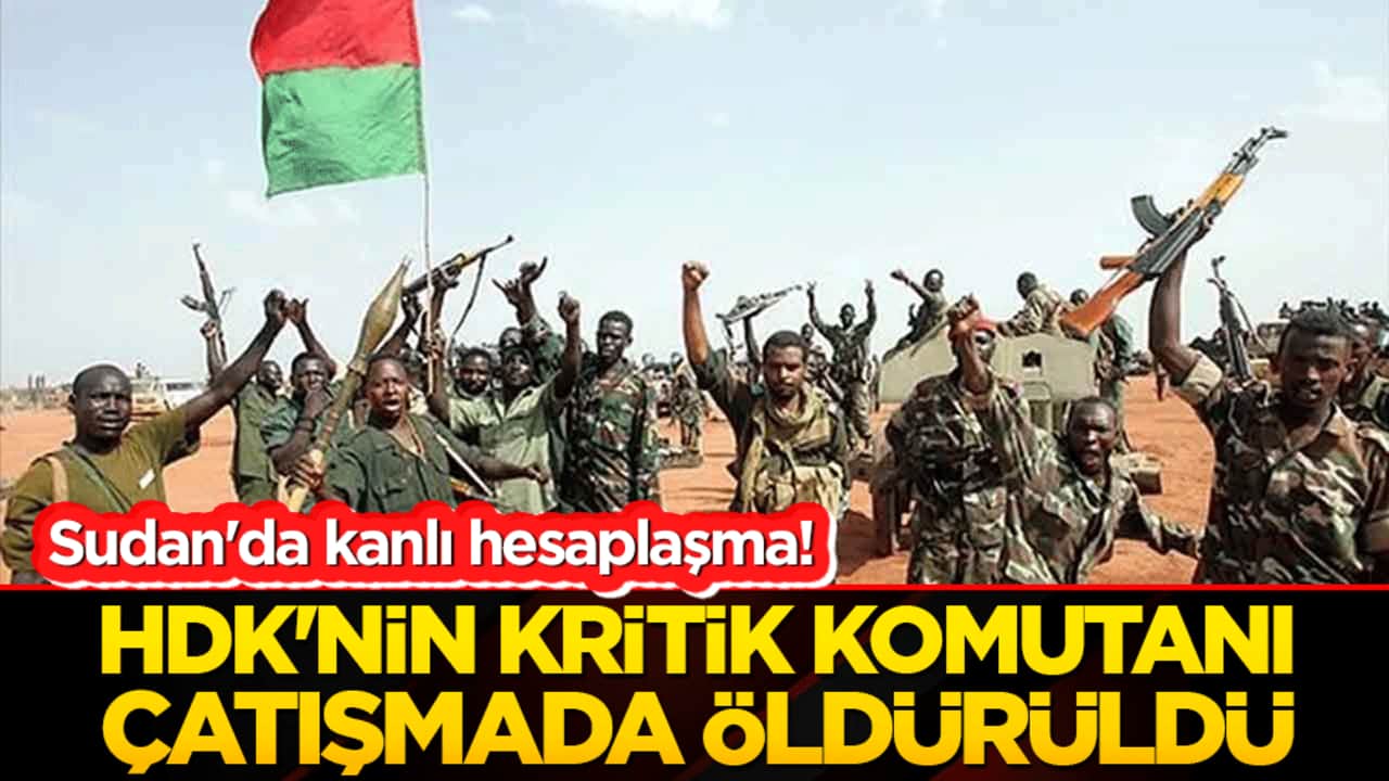 Sudan'da kanlı hesaplaşma! HDK'nin kritik komutanı çatışmada öldürüldü!