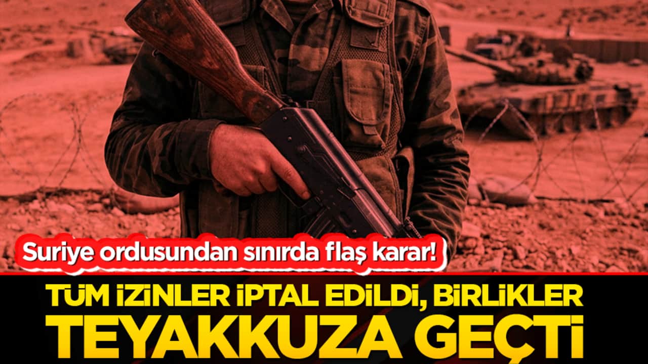 Suriye ordusundan sınırda flaş karar! Tüm izinler iptal edildi, birlikler teyakkuza geçti!