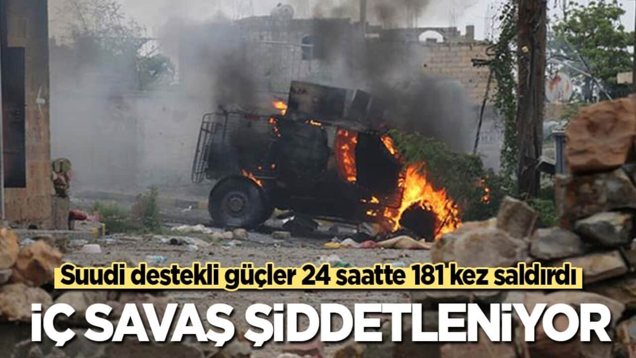 Suudi destekli güçler 24 saatte 181 kez saldırdı! İç savaş şiddetleniyor
