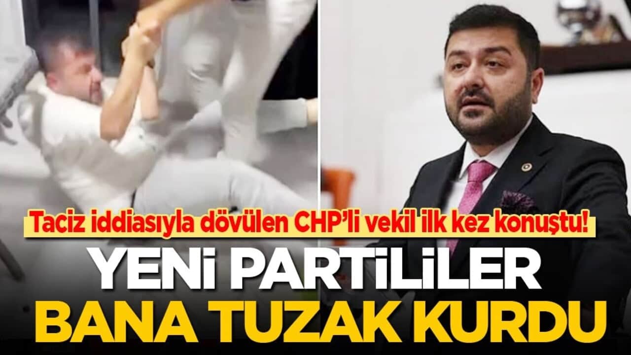 Taciz iddiasıyla dövülen CHP’li vekil ilk kez konuştu: Yeni Partililer bana tuzak kurdu!