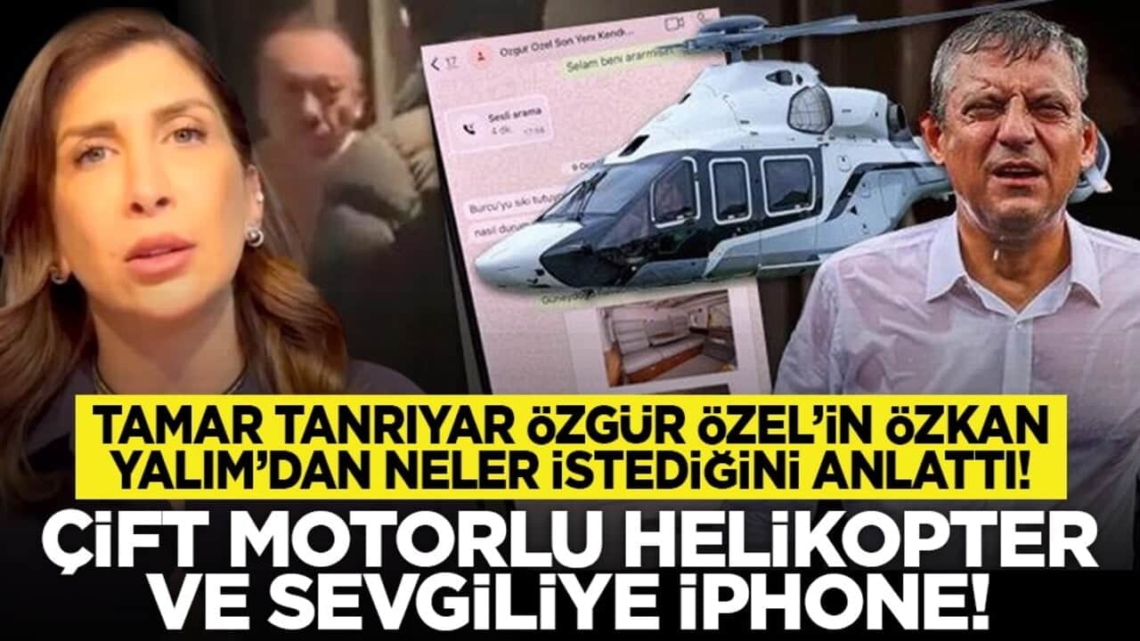 Tamar Tanrıyar Özgür Özel’in Özkan Yalım’dan neler istediğini anlattı! Çift motorlu helikopter ve sevgiliye iPhone!