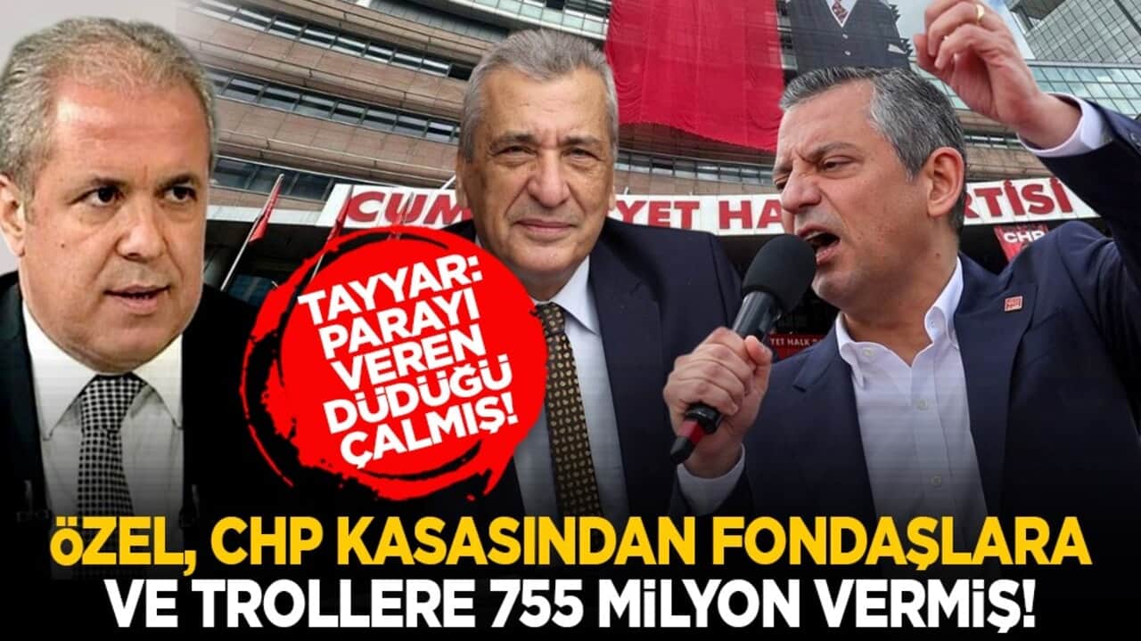 Tayyar: Parayı veren düdüğü çalmış! Özel, CHP kasasından fondaşlara ve trollere 755 milyon vermiş!