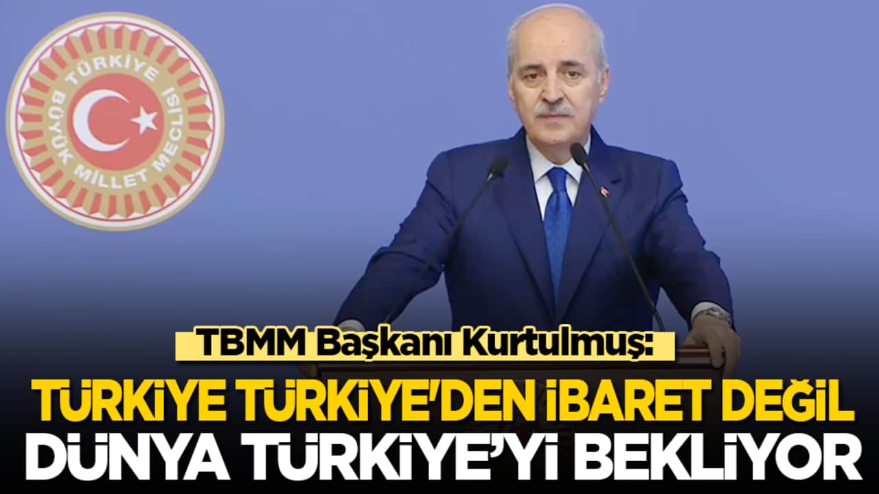 TBMM Başkanı Kurtulmuş: Dünya Türkleri bekliyor! Türkiye, Türkiye'den ibaret değil