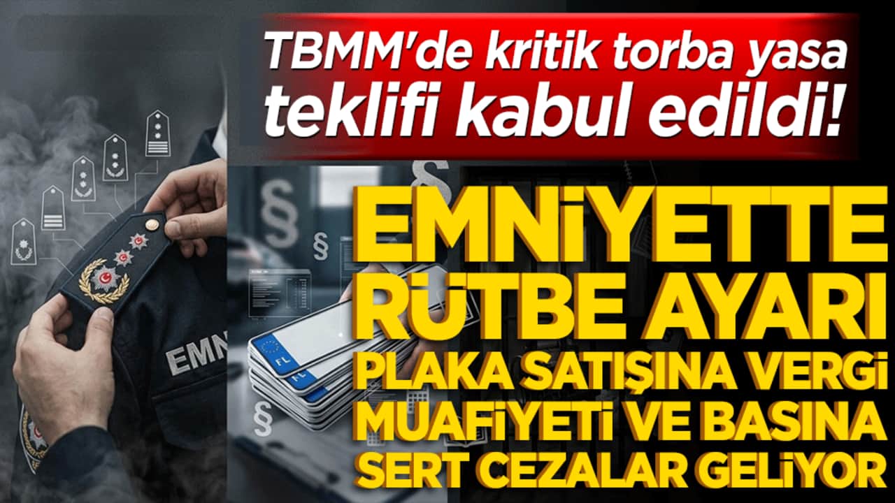 TBMM'de kritik torba yasa teklifi kabul edildi! Emniyette rütbe ayarı, plaka satışına vergi muafiyeti ve basına sert cezalar geliyor