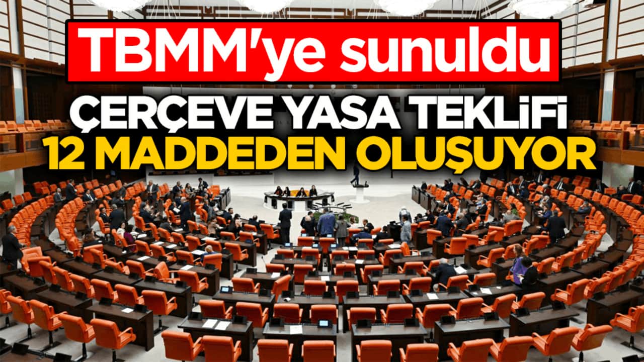 TBMM'ye sunuldu: Çerçeve Yasa Teklifi 12 maddeden oluşuyor