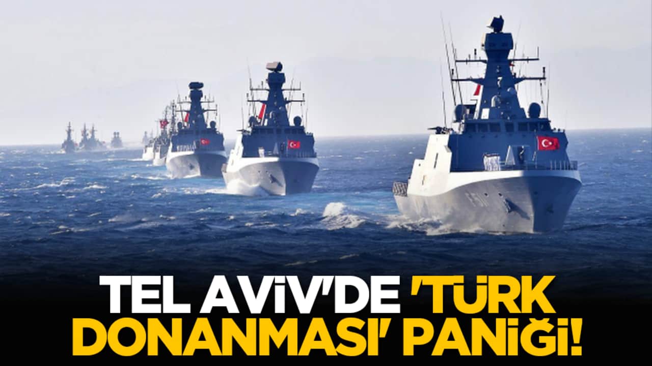 Tel Aviv'de 'Türk Donanması' paniği!