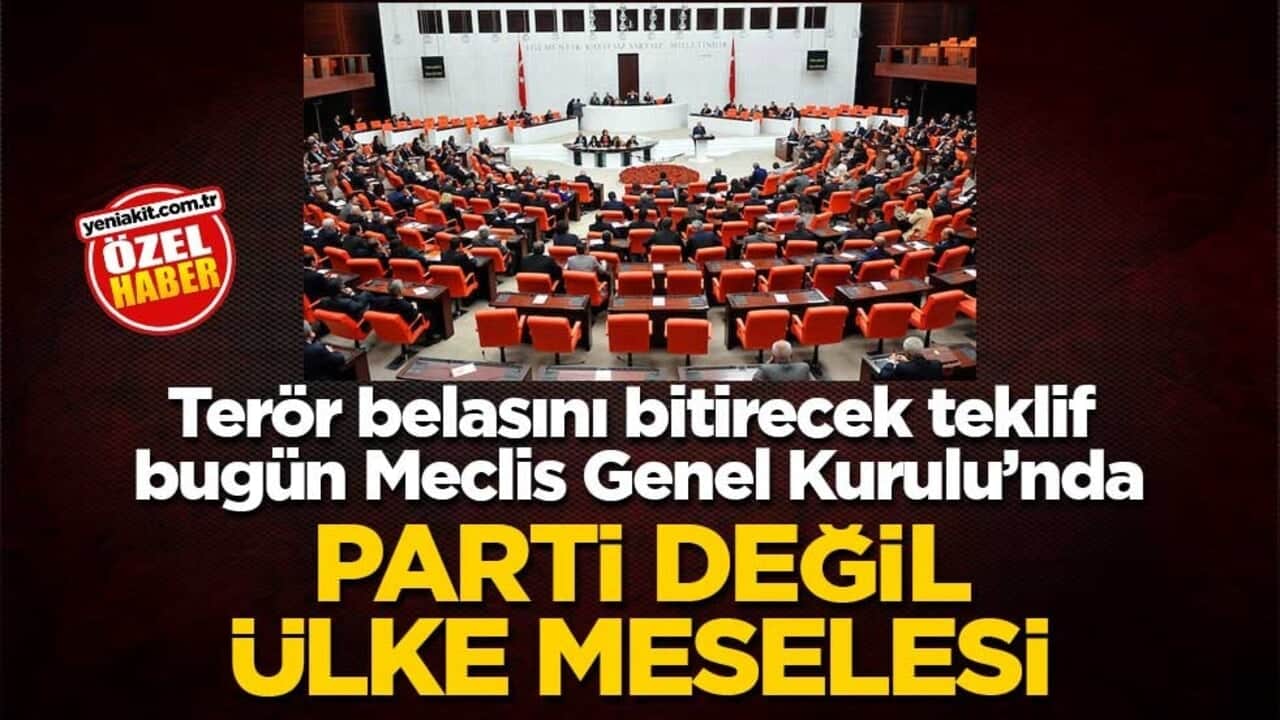 Terör belasını bitirecek teklif, bugün Meclis Genel Kurulu’nda! Parti değil ülke meselesi