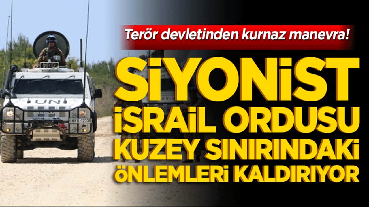Terör devletinden kurnaz manevra! Siyonist İsrail ordusu kuzey sınırındaki önlemleri kaldırıyor!