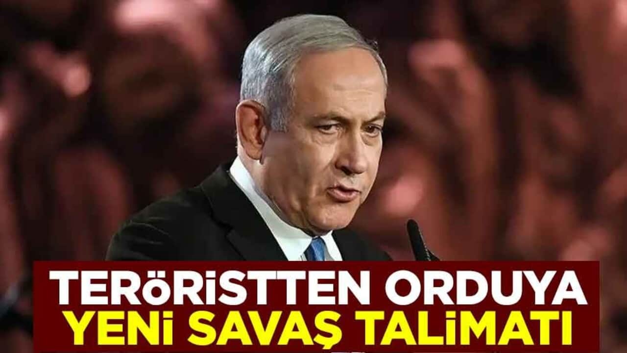 Terörist Netanyahu'dan orduya yeni savaş talimatı