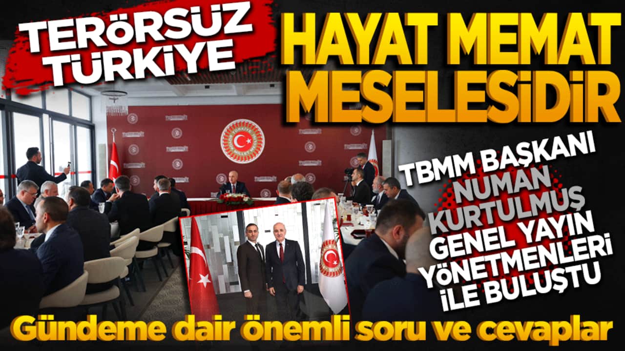  Terörsüz Türkiye hayat memat meselesidir! TBMM Başkanı Numan Kurtulmuş, genel yayın yönetmenleriyle İstanbul’da buluştu