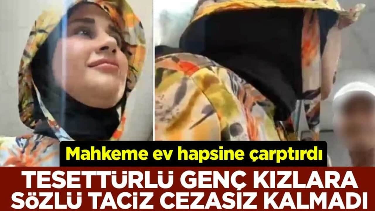 Tesettürlü genç kızlara sözlü taciz cezasız kalmadı! Mahkeme ev hapsine çarptırdı