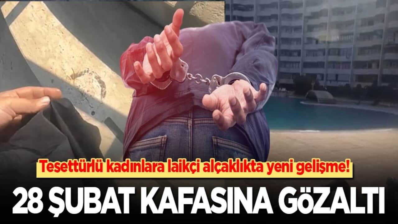 Tesettürlü kadınlara laikçi alçaklıkta yeni gelişme! 28 Şubat kafası gözaltına alındı
