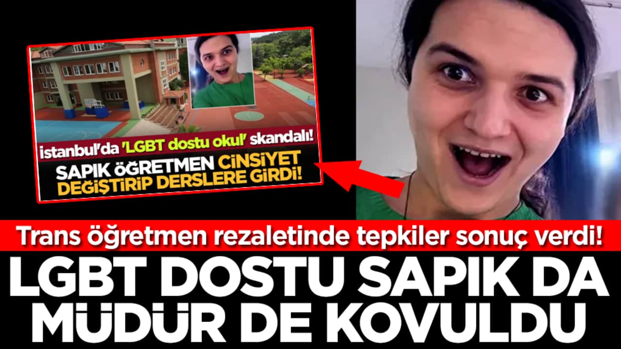 Trans öğretmen rezaletinde tepkiler sonuç verdi: LGBT dostu sapık da müdür de kovuldu