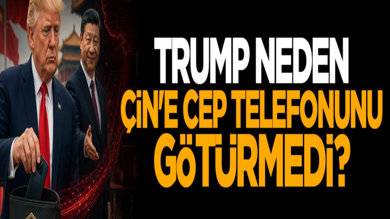 Trump neden Çin'e cep telefonunu götürmedi?