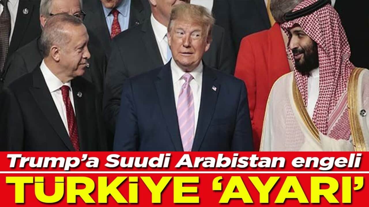 Trump’a Suudi Arabistan engeli Türkiye Ayarı