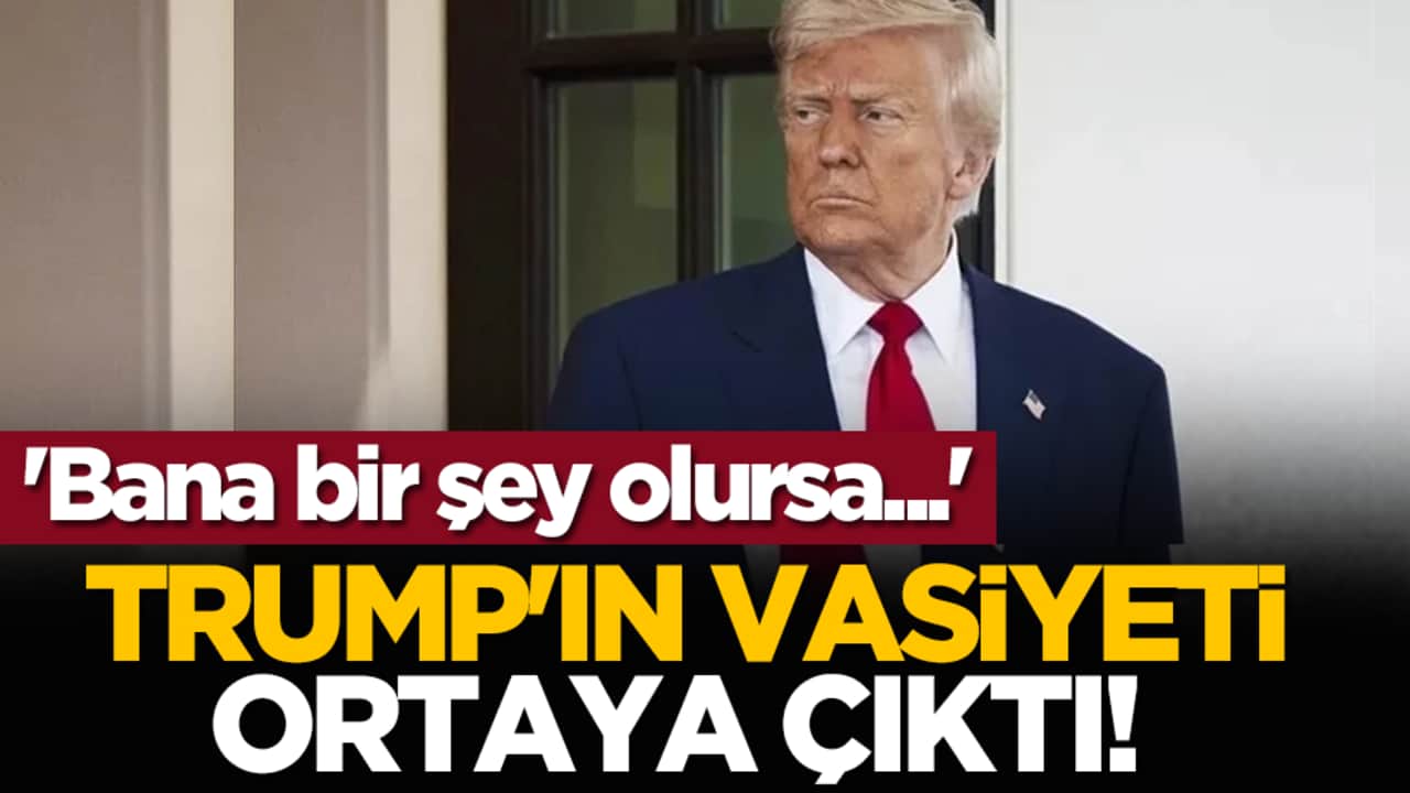 Trump'ın vasiyeti ortaya çıktı! 'Bana bir şey olursa...'