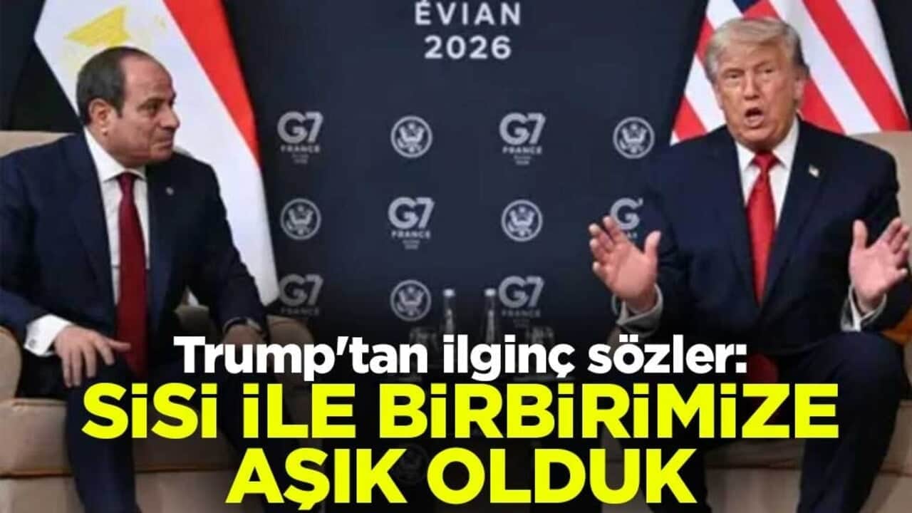 Trump'tan ilginç sözler: Sisi ile birbirimize aşık olduk