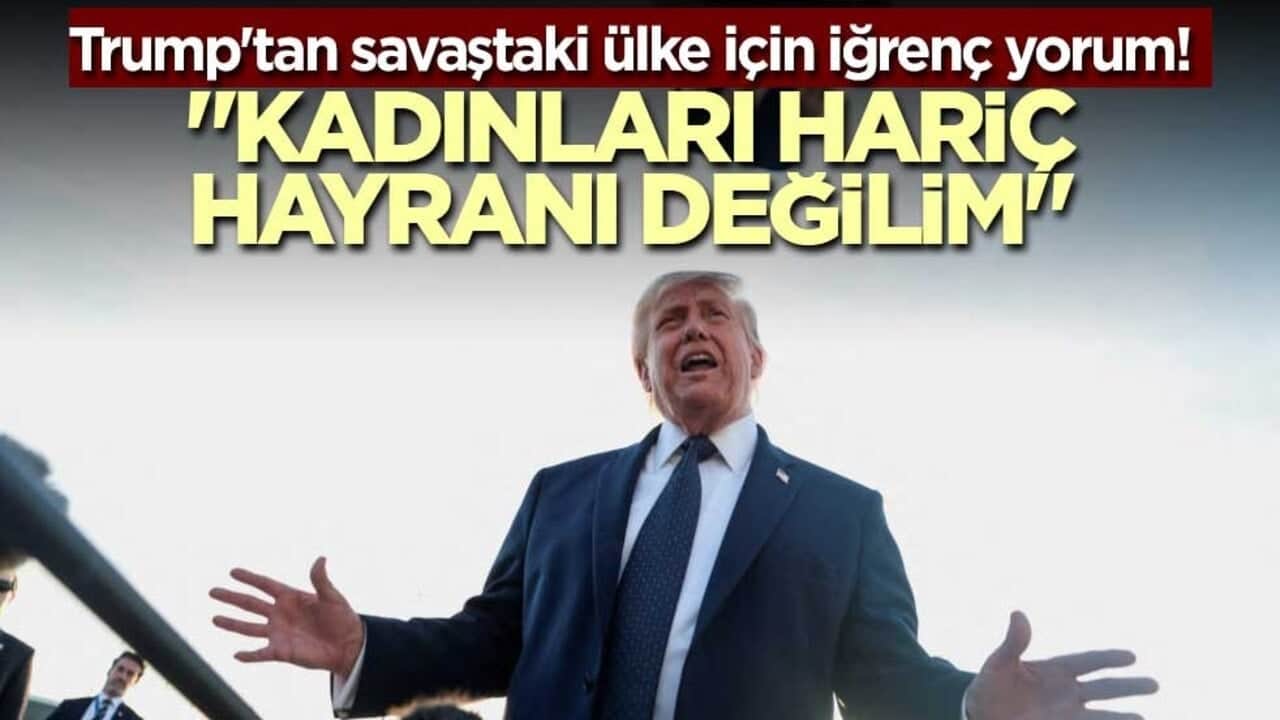 Trump'tan savaştaki ülke için iğrenç yorum! "Kadınları hariç hayranı değilim"