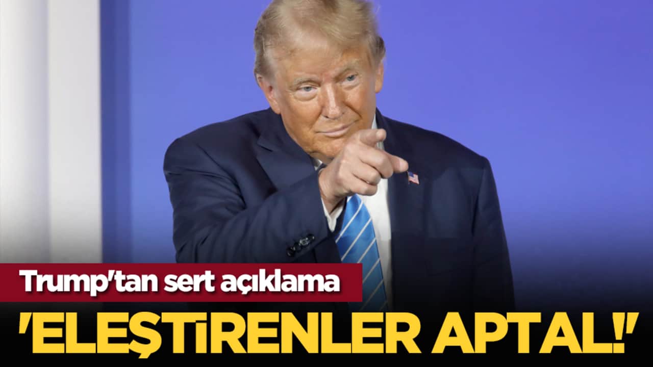 Trump'tan sert açıklama: Eleştirenler aptal!