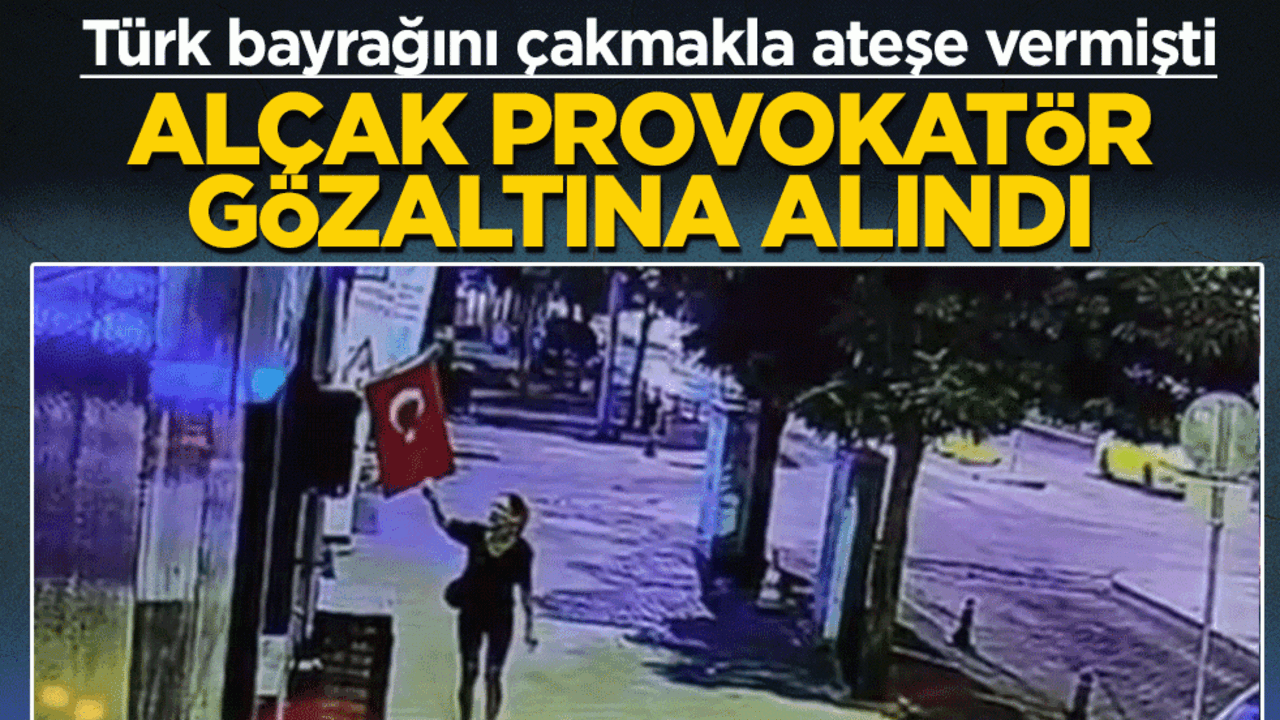 Türk bayrağını çakmakla ateşe vermişti: Alçak provokatör gözaltına alındı