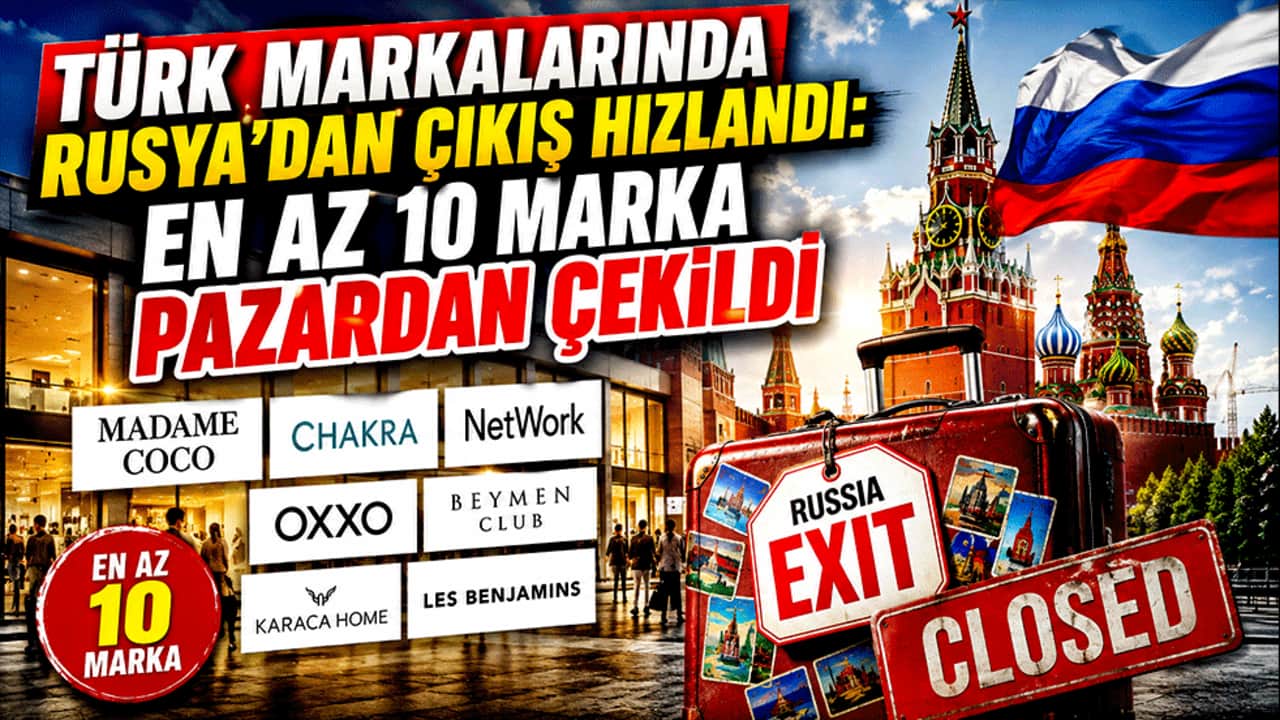 Türk markalarında Rusya’dan çıkış hızlandı: En az 10 marka pazardan çekildi