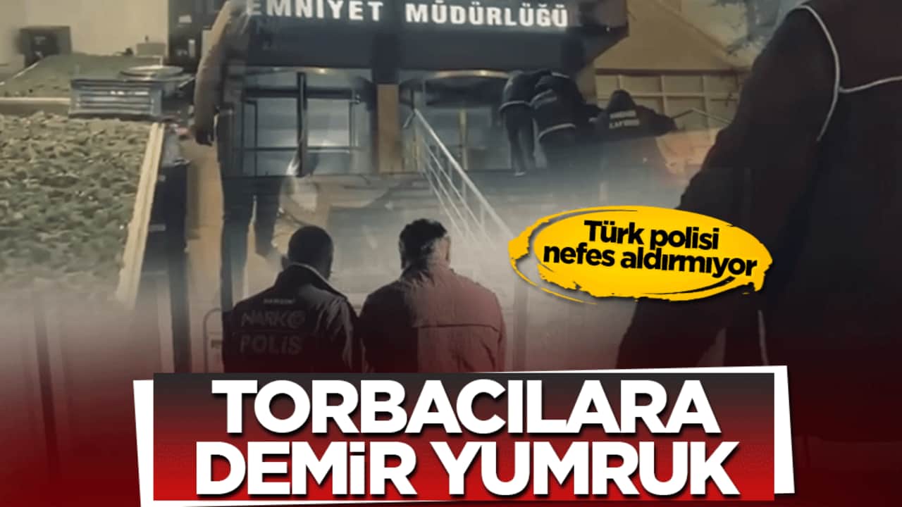 Türk polisi nefes aldırmıyor: Torbacılara demir yumruk!